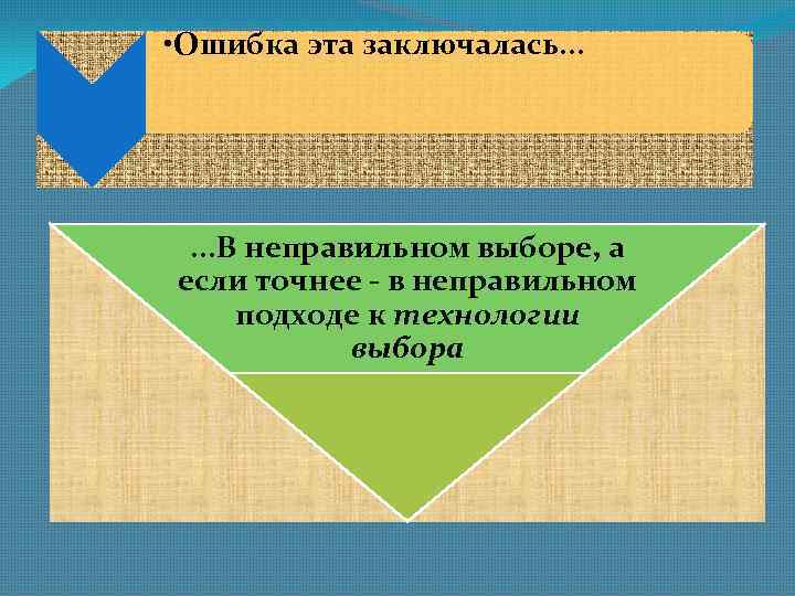  • Ошибка эта заключалась. . . В неправильном выборе, а если точнее -