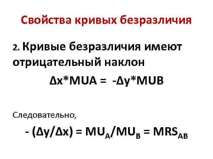 Свойства кривых безразличия 2. Кривые безразличия имеют отрицательный наклон ∆x*MUA = -∆y*MUB Следовательно, -