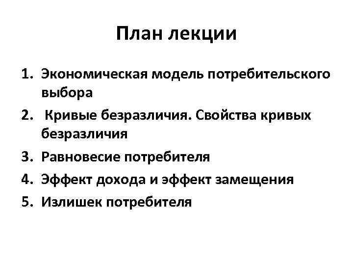 План лекции 1. Экономическая модель потребительского выбора 2. Кривые безразличия. Свойства кривых безразличия 3.