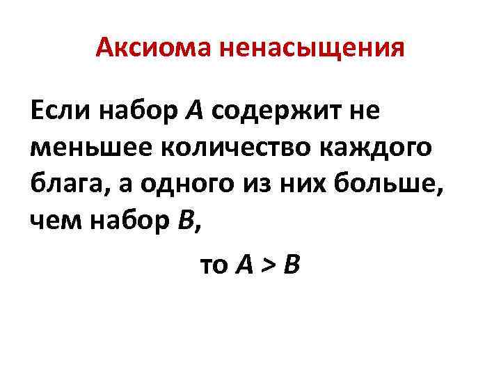 Аксиома ненасыщения Если набор А содержит не меньшее количество каждого блага, а одного из