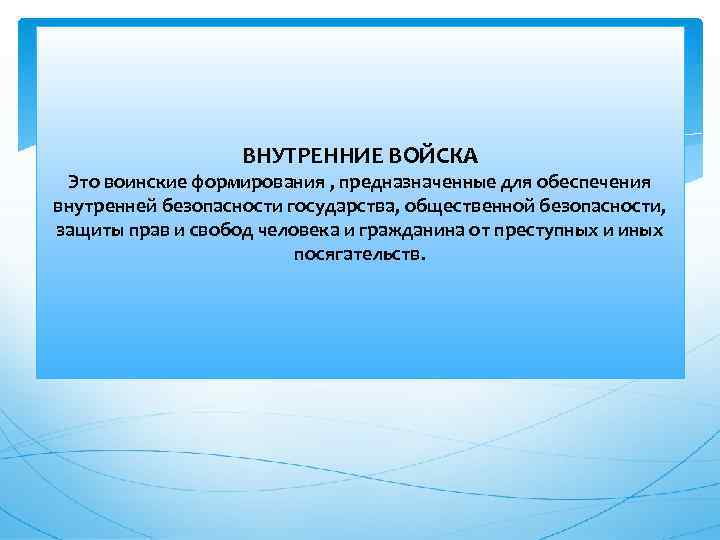 ВНУТРЕННИЕ ВОЙСКА Это воинские формирования , предназначенные для обеспечения внутренней безопасности государства, общественной безопасности,