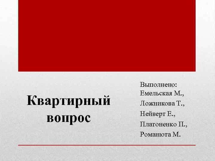 Квартирный вопрос Выполнено: Емельская М. , Ложникова Т. , Нейверт Е. , Платоненко П.