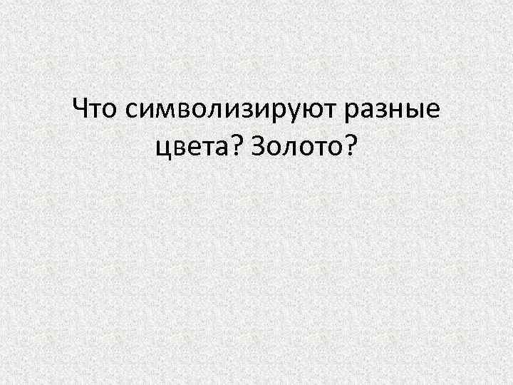 Что символизируют разные цвета? Золото? 