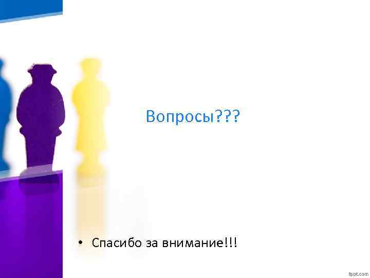 Вопросы? ? ? • Спасибо за внимание!!! 