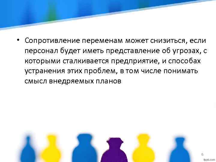  • Сопротивление переменам может снизиться, если персонал будет иметь представление об угрозах, с