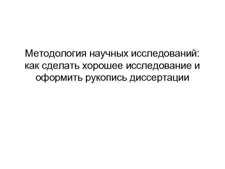 Методология научных исследований: как сделать хорошее исследование и оформить рукопись диссертации 