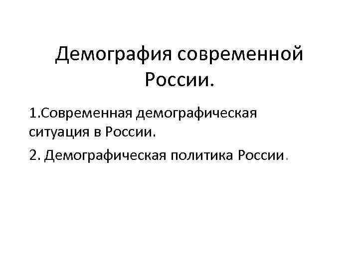 Демография современной России. 1. Современная демографическая ситуация в России. 2. Демографическая политика России. 