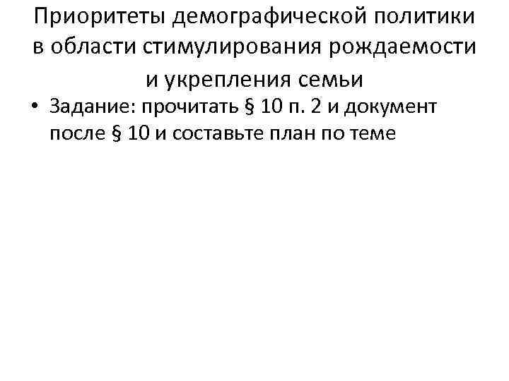 Приоритеты демографической политики в области стимулирования рождаемости и укрепления семьи • Задание: прочитать §