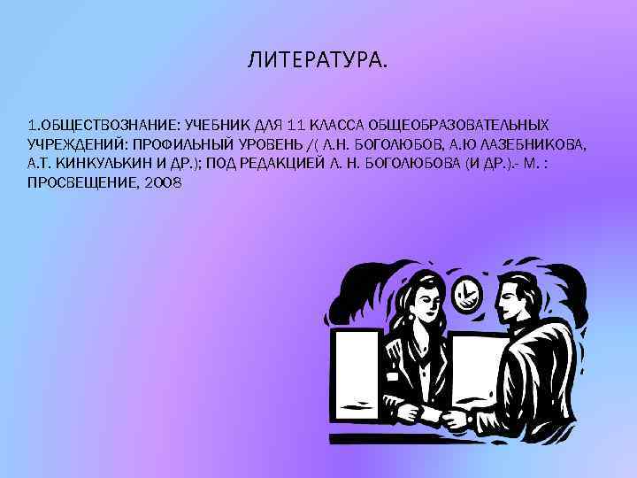 ЛИТЕРАТУРА. 1. ОБЩЕСТВОЗНАНИЕ: УЧЕБНИК ДЛЯ 11 КЛАССА ОБЩЕОБРАЗОВАТЕЛЬНЫХ УЧРЕЖДЕНИЙ: ПРОФИЛЬНЫЙ УРОВЕНЬ /( Л. Н.