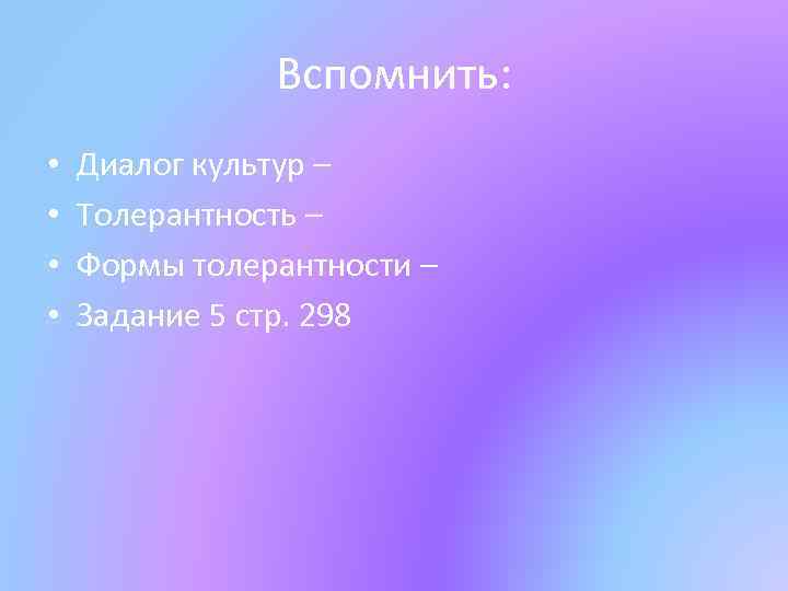 Вспомнить: • • Диалог культур – Толерантность – Формы толерантности – Задание 5 стр.