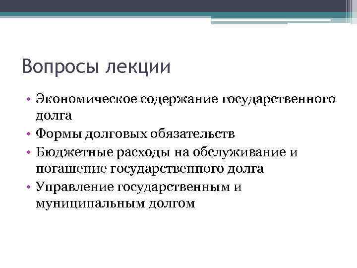 Вопросы лекции • Экономическое содержание государственного долга • Формы долговых обязательств • Бюджетные расходы