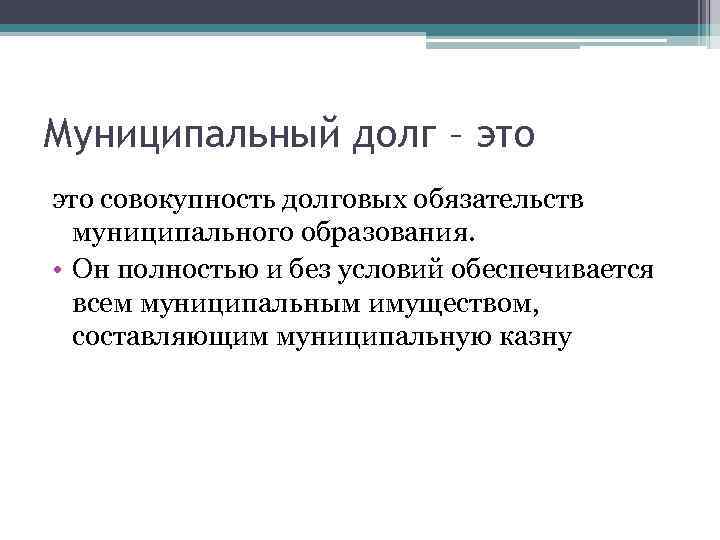 Муниципальный долг – это совокупность долговых обязательств муниципального образования. • Он полностью и без