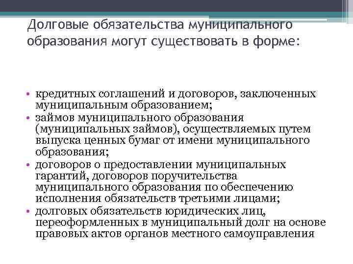 Долговые обязательства муниципального образования могут существовать в форме: • кредитных соглашений и договоров, заключенных