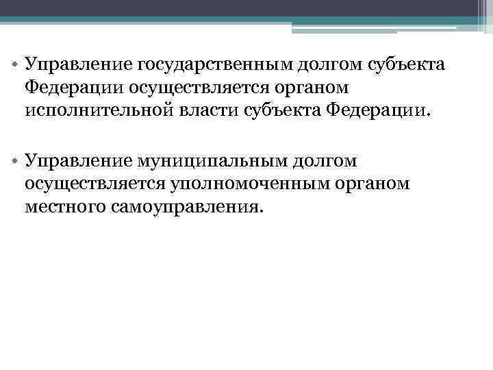  • Управление государственным долгом субъекта Федерации осуществляется органом исполнительной власти субъекта Федерации. •