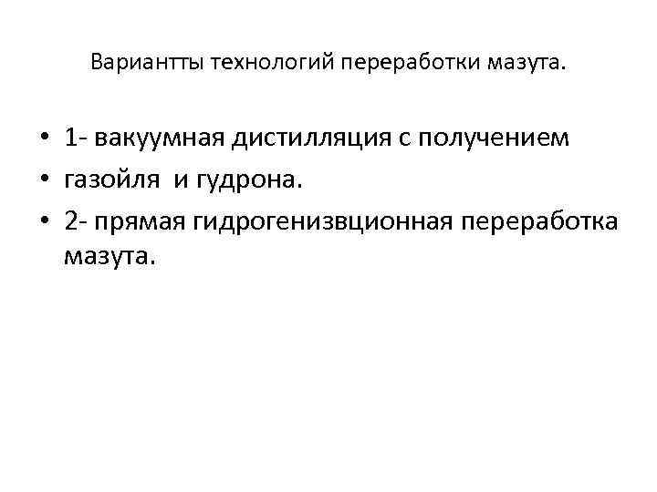 Вариантты технологий переработки мазута. • 1 - вакуумная дистилляция с получением • газойля и