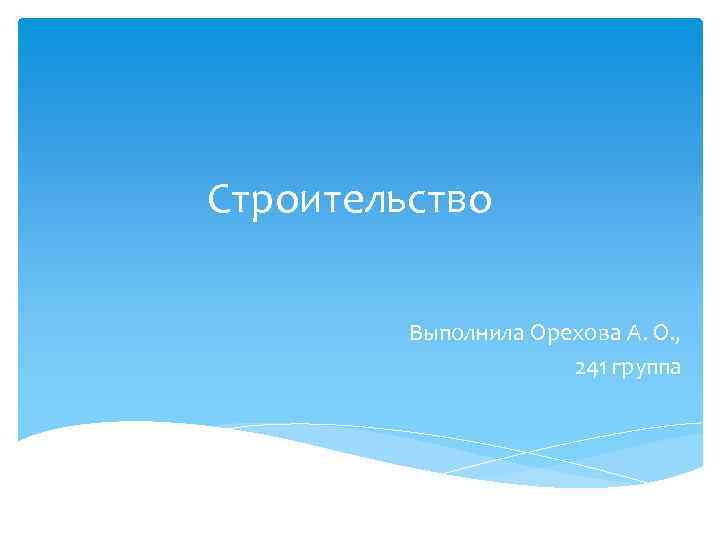 Строительство Выполнила Орехова А. О. , 241 группа 