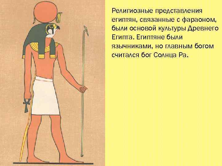 Религиозные представления египтян, связанные с фараоном, были основой культуры Древнего Египта. Египтяне были язычниками,
