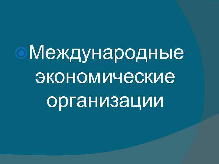  Международные экономические организации 