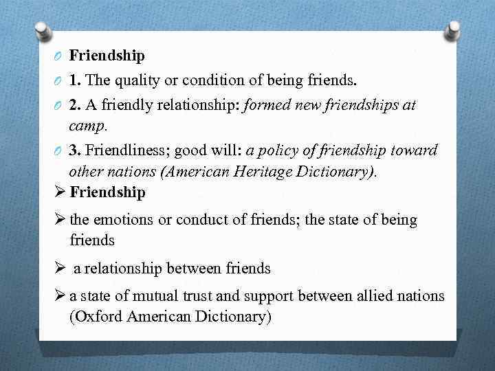 O Friendship O 1. The quality or condition of being friends. O 2. A