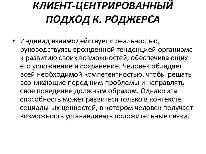 КЛИЕНТ-ЦЕНТРИРОВАННЫЙ ПОДХОД К. РОДЖЕРСА • Индивид взаимодействует с реальностью, руководствуясь врожденной тенденцией организма к