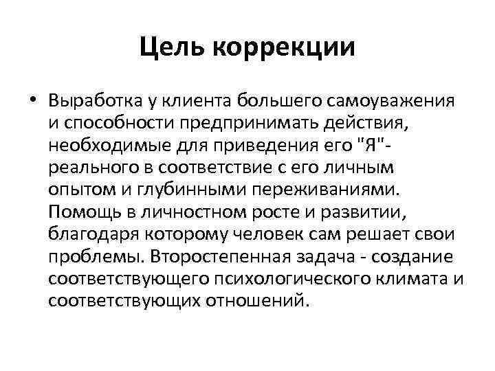 Цель коррекции • Выработка у клиента большего самоуважения и способности предпринимать действия, необходимые для