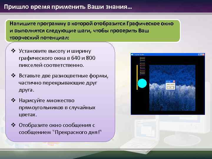 Пришло время применить Ваши знания… Напишите программу в которой отобразится Графическое окно и выполнятся