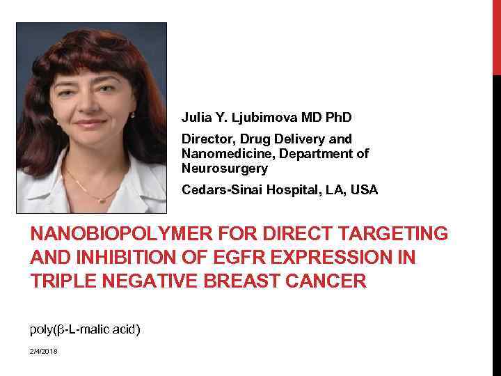 Julia Y. Ljubimova MD Ph. D Director, Drug Delivery and Nanomedicine, Department of Neurosurgery