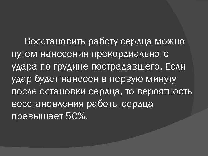 Восстановить работу сердца можно путем нанесения прекордиального удара по грудине пострадавшего. Если удар будет