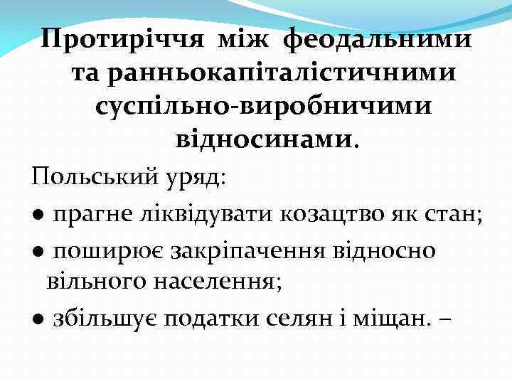 Протиріччя між феодальними та ранньокапіталістичними суспільно-виробничими відносинами. Польський уряд: ● прагне ліквідувати козацтво як