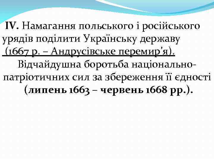 ІV. Намагання польського і російського урядів поділити Українську державу (1667 р. – Андрусівське перемир’я).