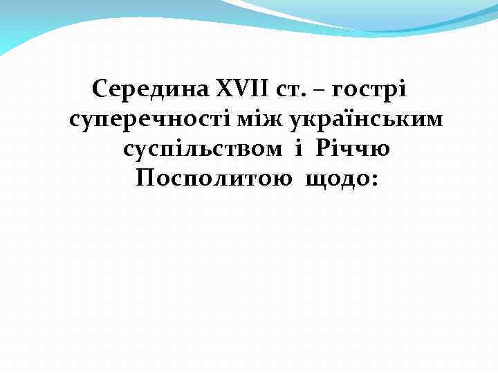 Середина ХVII ст. – гострі суперечності між українським суспільством і Річчю Посполитою щодо: 