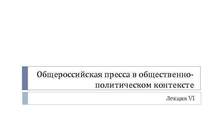 Общероссийская пресса в общественнополитическом контексте Лекция VI 