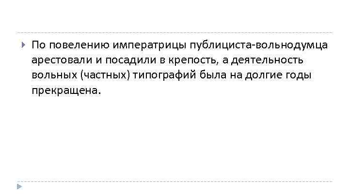  По повелению императрицы публициста вольнодумца арестовали и посадили в крепость, а деятельность вольных