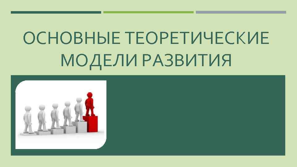 Можно выделить развитие. Теоретические модели развития. Основные модели развития. Модель развития группы Сидоренков. Основы теории интернет.