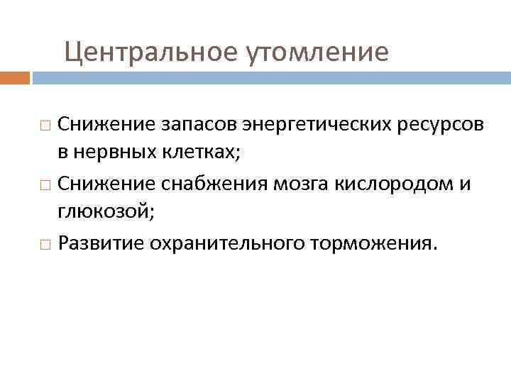 Центральное утомление Снижение запасов энергетических ресурсов в нервных клетках; Снижение снабжения мозга кислородом и