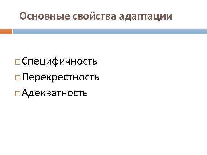 Основные свойства адаптации Специфичность Перекрестность Адекватность 