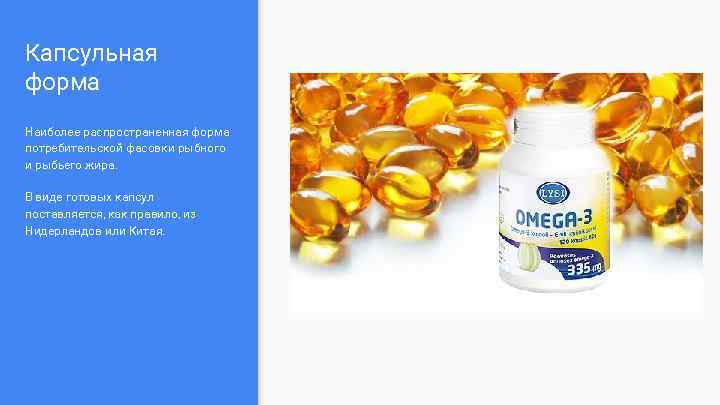 Капсульная форма Наиболее распространенная форма потребительской фасовки рыбного и рыбьего жира. В виде готовых