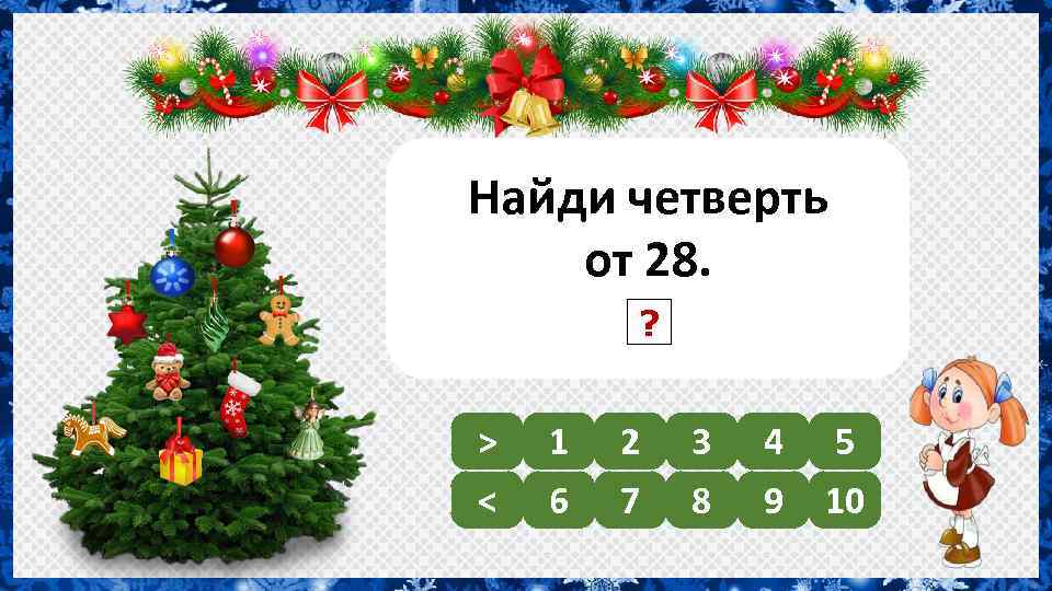 Найди четверть от 28. ? 7 > < 1 6 2 7 3 8