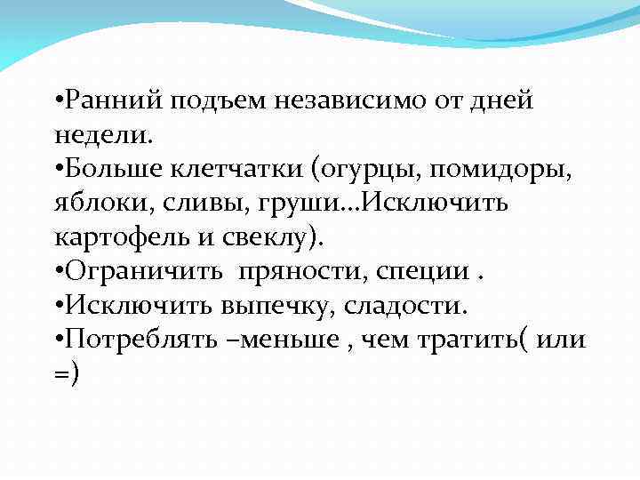  • Ранний подъем независимо от дней недели. • Больше клетчатки (огурцы, помидоры, яблоки,