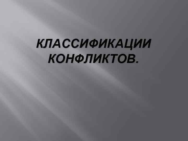 КЛАССИФИКАЦИИ КОНФЛИКТОВ. 