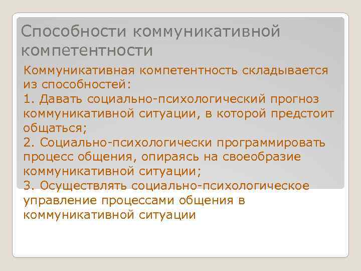 Способности коммуникативной компетентности Коммуникативная компетентность складывается из способностей: 1. Давать социально-психологический прогноз коммуникативной ситуации,