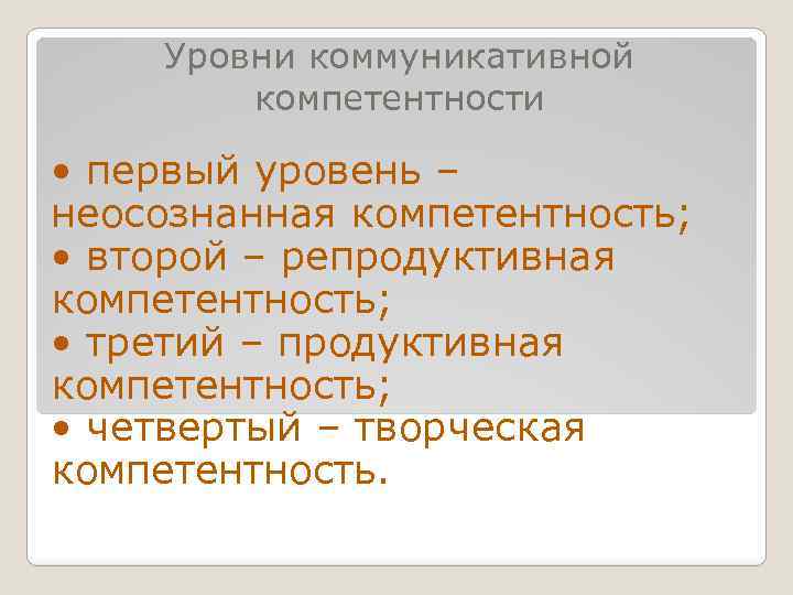 Уровни коммуникативной компетентности • первый уровень – неосознанная компетентность; • второй – репродуктивная компетентность;