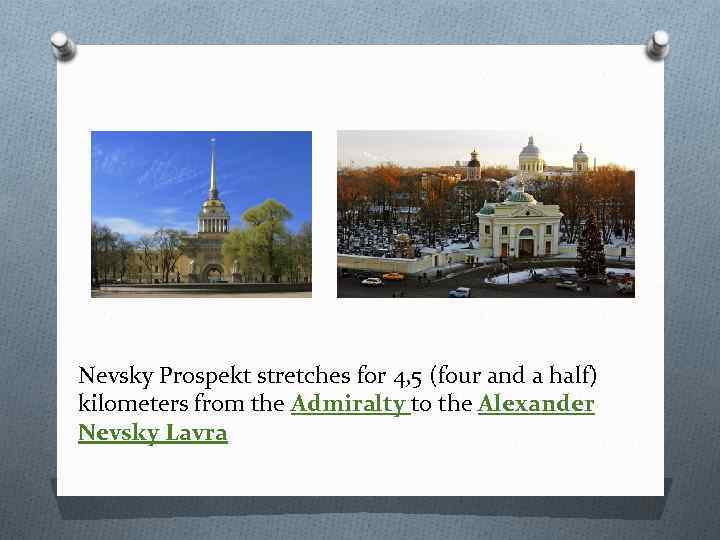 Nevsky Prospekt stretches for 4, 5 (four and a half) kilometers from the Admiralty