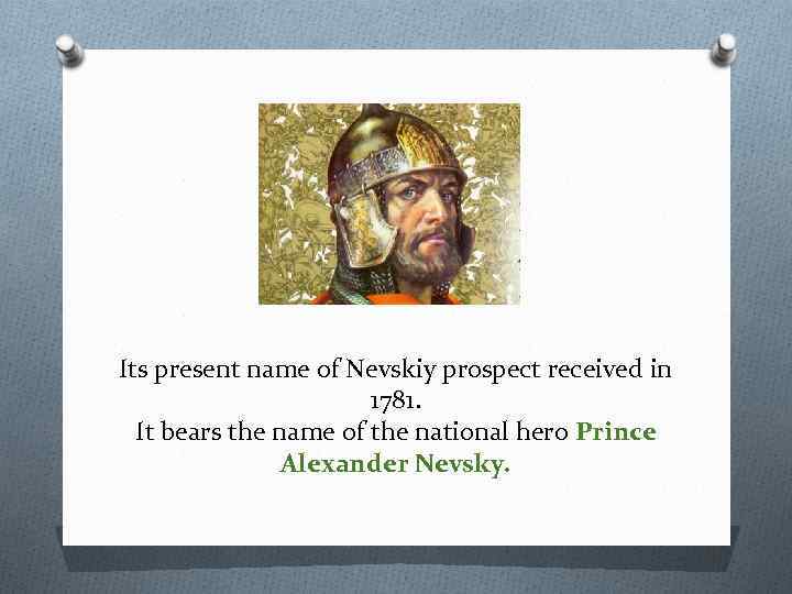 Its present name of Nevskiy prospect received in 1781. It bears the name of