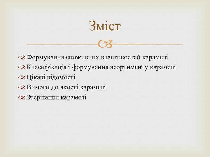 Зміст Формування споживних властивостей карамелі Класифікація і формування асортименту карамелі Цікаві відомості Вимоги до
