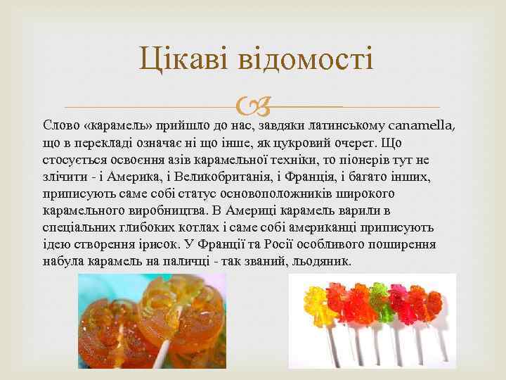 Цікаві відомості Слово «карамель» прийшло до нас, завдяки латинському canamella, що в перекладі означає