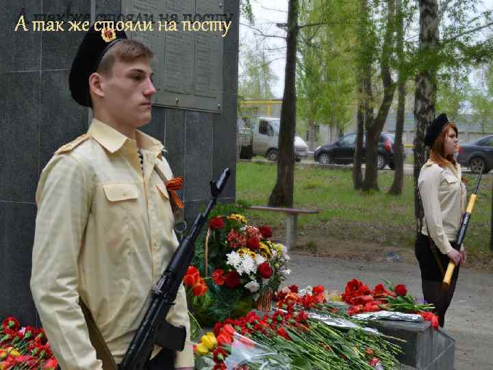 А так же стояли на посту 