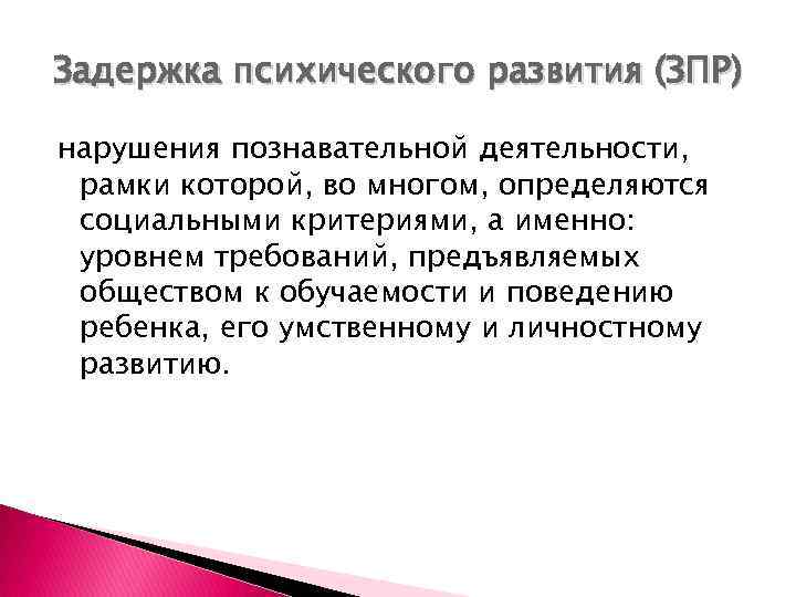 Задержка психического развития (ЗПР) нарушения познавательной деятельности, рамки которой, во многом, определяются социальными критериями,