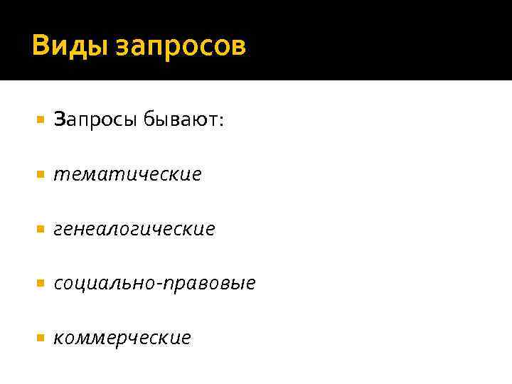 Виды запросов Запросы бывают: тематические генеалогические социально-правовые коммерческие 