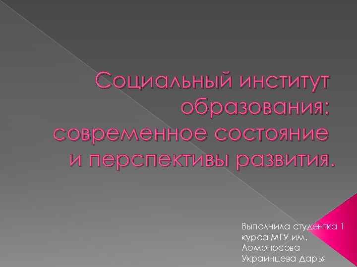 Социальный институт образования: современное состояние и перспективы развития. Выполнила студентка 1 курса МГУ им.